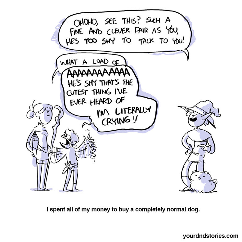 Your D&D Stories 10-12. “Lo, brave adventurers! Have you the mettle to take upon ye this noble que-AAHH” “SKREAUGUGHGHH” (violent noises) "You don’t have t