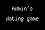 Admin's dating game