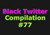 Black Twitter Compilation #77
